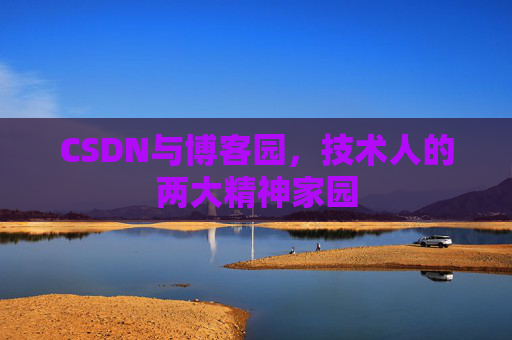 CSDN与博客园，技术人的两大精神家园
