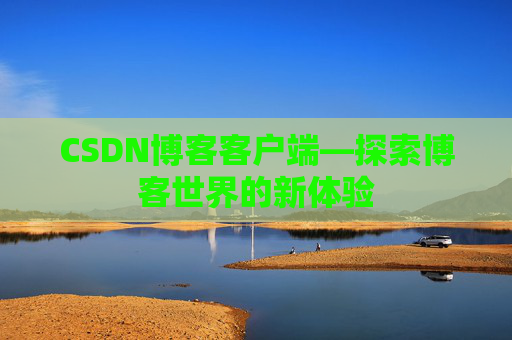 CSDN博客客户端—探索博客世界的新体验
